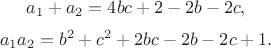 $$a_1+a_2 = 4bc+2-2b-2c,$$ $$a_1a_2=b^2+c^2+2bc-2b-2c+1.$$
