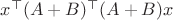 $x^\top(A+B)^\top (A+B)x$