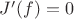 $J'(f) = 0$