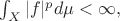 $\int_X |f|^pd\mu <\infty,$