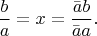 $$\dfrac ba = x = \dfrac{\bar ab}{\bar aa}.$$