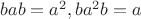 $bab=a^2, ba^2b=a$