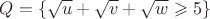 $Q=\{ \sqrt {u} +\sqrt {v}+\sqrt {w} \geqslant 5\}$