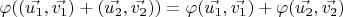 $ \varphi ((\vec{u_{1}} , \vec{v_{1}})+(\vec{u_{2}} , \vec{v_{2}})) =  \varphi (\vec{u_{1}} , \vec{v_{1}}) + \varphi (\vec{u_{2}} , \vec{v_{2}}) $