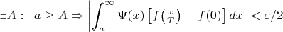 $$\exists A: \;\; a\geq A\Rightarrow \left|\int_{a}^{\infty}\Psi(x)\left[f\bigl(\tfrac xT\bigr)-f(0)\right]dx\right|<\varepsilon/2$$