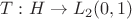 $T: H \to L_2(0,1)$