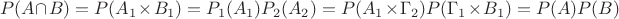 $$P(A \cap B) = P(A_1 \times B_1) = P_1(A_1) P_2(A_2) = P(A_1 \times \Gamma_2) P(\Gamma_1 \times B_1) = P(A) P(B)$$
