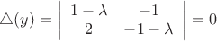 $\triangle (y)=\left | \begin{array}{cc} 1-\lambda & -1 \\ 2 & -1-\lambda \end{array} \right | =0$