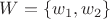 $W=\{w_1, w_2 \}$
