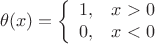$$\theta (x)=\left\{ \begin{array}{cc}1, & x >0 \\ 0, & x<0 \\ \end{array}$$