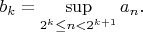 $\displaystyle b_k=\sup_{2^k\le n<2^{k+1}}a_n.$