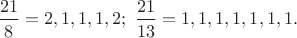 $\dfrac{21}{8}=2,1,1,1,2;\ \dfrac{21}{13}=1,1,1,1,1,1,1.$