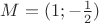 $M=(1; - \frac{1}{2})$