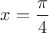$x=\dfrac{\pi}{4}$