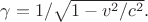$\gamma=1/\sqrt{1-v^2/c^2}.$