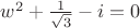 $w^2+ \frac {1}{ \sqrt 3}-i=0$