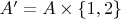 $A'=A\times\{1,2\}$