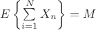 $E\left\lbrace \sum\limits_{i=1}^{N}X_n \right\rbrace = M$