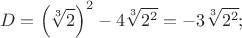 $$D=\left(\sqrt[3]{2}\right)^2 - 4\sqrt[3]{2^2} = -3\sqrt[3]{2^2};$$