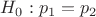 $H_0: p_1=p_2$