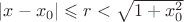 $|x-x_0|\leqslant r < \sqrt{1+x_0^2}$ $|x-x_0|\leqslant r < \sqrt{1+x_0^2}$