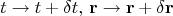 $$t\to t+\delta t,\,\mathbf{r}\to \mathbf{r}+\delta\mathbf{r}$$