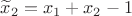 $\widetilde x_2=x_1+x_2-1$