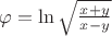 $\varphi=\ln \sqrt{\frac{x+y}{x-y}}$