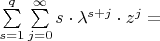 $ \sum\limits_{s = 1}^q {\sum\limits_{j = 0}^\infty {s \cdot \lambda ^{s + j} \cdot z^j } } = $