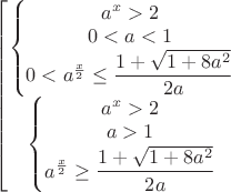 $\left[\begin{matrix}
\left\{\begin{matrix}
a^{x}>2\\0<a<1\\{0<{a^{\frac{x}{2}}}}\leq{\dfrac{1+\sqrt{1+8a^2}}{2a}}
\end{matrix}\right.
\\\left\{\begin{matrix}
a^{x}>2\\a>1\\{a^{\frac{x}{2}}}\geq{\dfrac{1+\sqrt{1+8a^2}}{2a}}
\end{matrix}\right.
\end{matrix}\right.$ $\left[\begin{matrix}
\left\{\begin{matrix}
a^{x}>2\\0<a<1\\{0<{a^{\frac{x}{2}}}}\leq{\dfrac{1+\sqrt{1+8a^2}}{2a}}
\end{matrix}\right.
\\\left\{\begin{matrix}
a^{x}>2\\a>1\\{a^{\frac{x}{2}}}\geq{\dfrac{1+\sqrt{1+8a^2}}{2a}}
\end{matrix}\right.
\end{matrix}\right.$