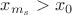 $x_{m_s} > x_0$