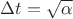 $\Delta t = \sqrt {\alpha}$
