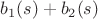 $b_1(s) + b_2(s)$