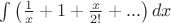 $\int \left( \frac{1}{x}+1+\frac{x}{2!}+...\right )dx$