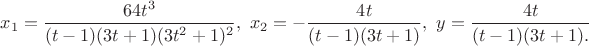 $x_1=\dfrac{64t^3}{(t-1)(3t+1)(3t^2+1)^2},\ x_2=-\dfrac{4t}{(t-1)(3t+1)},\ y=\dfrac{4t}{(t-1)(3t+1).}$