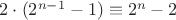 $2\cdot(2^{n-1}-1)\equiv 2^n-2$