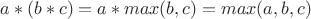 $a*(b*c)=a*max(b,c)=max(a,b,c)$