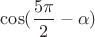 $\cos( \dfrac {5 \pi} {2} - \alpha)$