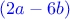 $\color{blue}(2a-6b)$