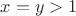 $x=y>1$