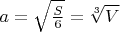 $a=\sqrt{\frac{S}{6}}=\sqrt[3]{V}$
