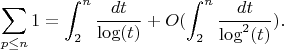 $$\sum_{p \leq n} {1}=\int_{2}^n {\frac {dt} {\log(t)}}+O(\int_{2}^n {\frac {dt} {\log^2(t)}}).$$
