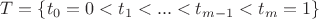 $T = \left\{ t_0 = 0 < t_1 < ... < t_{m-1} < t_m = 1 \right\}$
