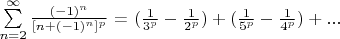 $\sum\limits_{n=2}^{\infty}\frac{(-1)^n}{[n+(-1)^n]^p}$ = $(\frac{1}{3^p}-\frac{1}{2^p})+(\frac{1}{5^p}-\frac{1}{4^p})+...$