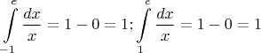 $$\int\limits_{-1}^{e}\frac{dx}{x}=1-0=1;           \int\limits_{1}^{e}\frac{dx}{x}=1-0=1  $$