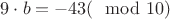 $9\cdot b=-43(\mod 10)$