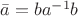 $\bar{a}=ba^{-1}b$ $\bar{a}=ba^{-1}b$