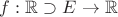 $f: \mathbb{R} \supset E\to \mathbb{R}$