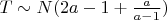 $T \sim N (2a-1+\frac{a}{a-1})$