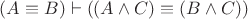 $(A\equiv B)\vdash((A\wedge C)\equiv(B\wedge C))$